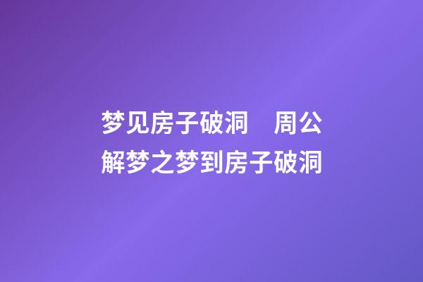 梦见房子破洞　周公解梦之梦到房子破洞